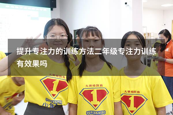 提升专注力的训练方法 二年级（专注力训练有效果吗）